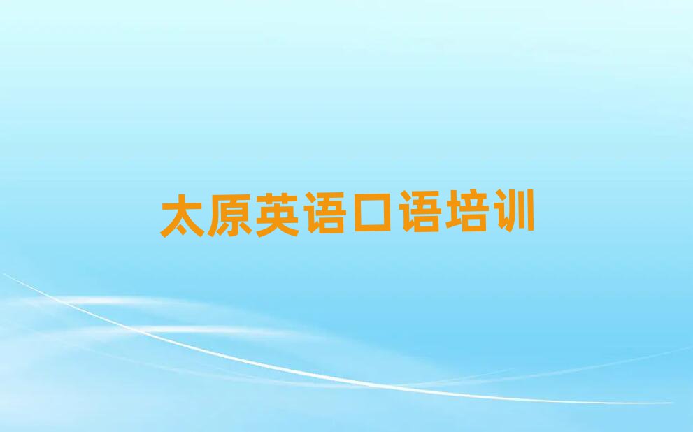 2025年太原萬柏林區(qū)學(xué)英語口語去哪里學(xué)比較好