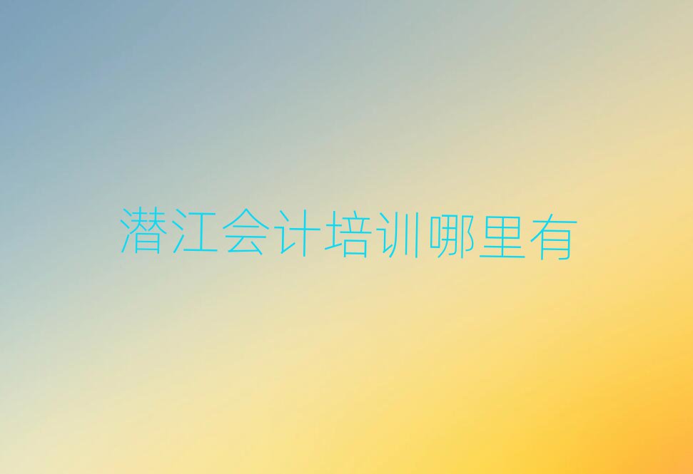 潛江會計培訓哪里有