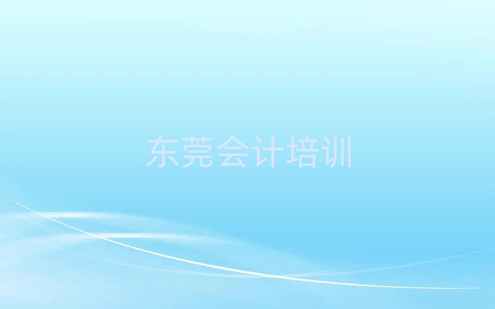 2025年東莞會計培訓(xùn)要學(xué)多久學(xué)費多少推薦一覽