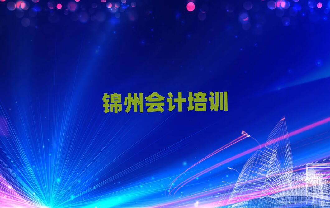 4月錦州站前街道會(huì)計(jì)培訓(xùn)學(xué)費(fèi)多少錢
