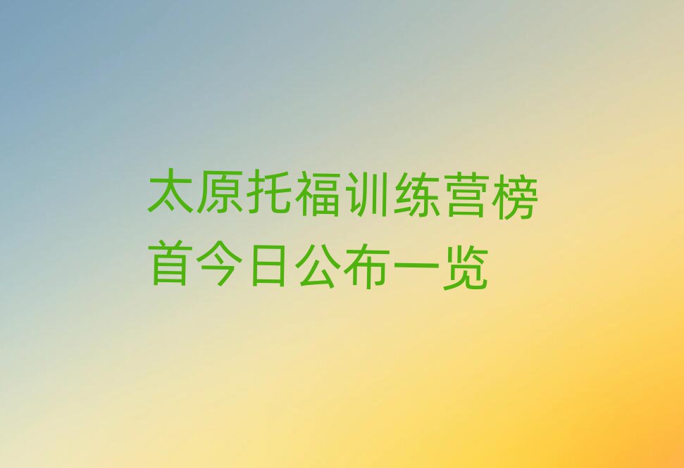 太原托福訓(xùn)練營榜首今日公布一覽