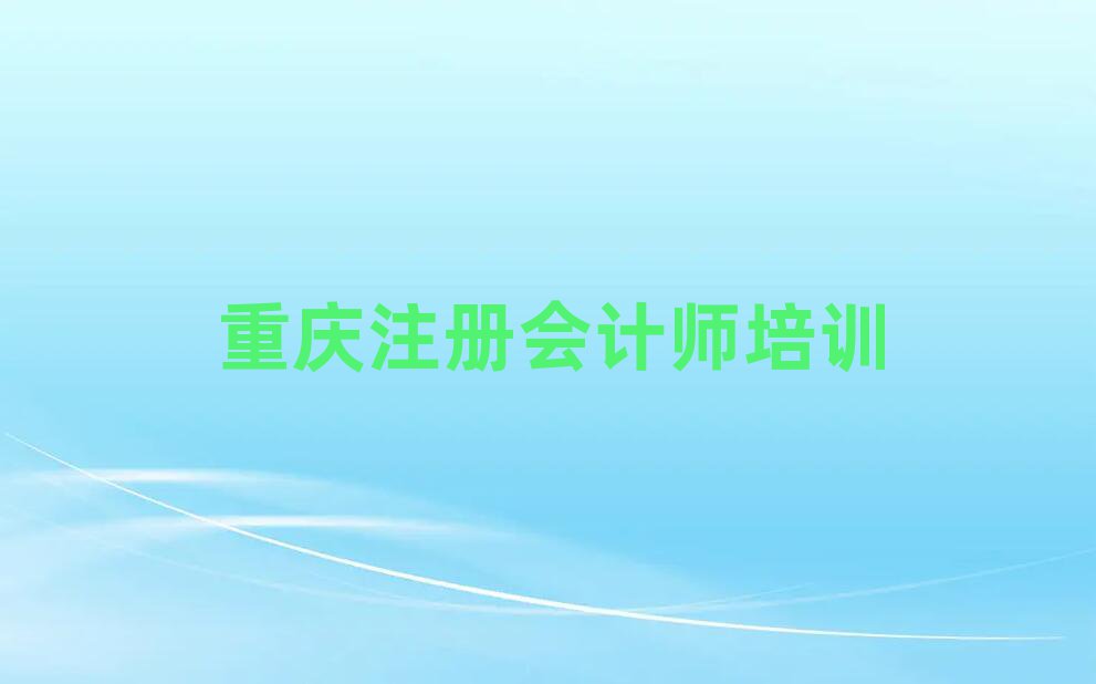 4月重慶榮昌區(qū)注冊會計師附近有什么注冊會計師培訓(xùn)班嗎