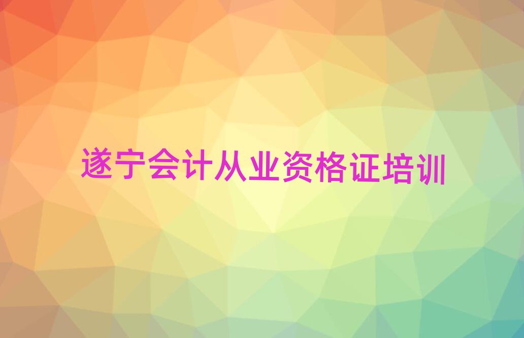 2025年遂寧安居區(qū)會(huì)計(jì)從業(yè)資格證培訓(xùn)班怎么樣可靠嗎名單一覽