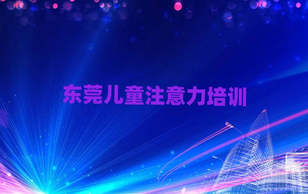 4月東莞少兒多動(dòng)癥糾正培訓(xùn)機(jī)構(gòu)打折