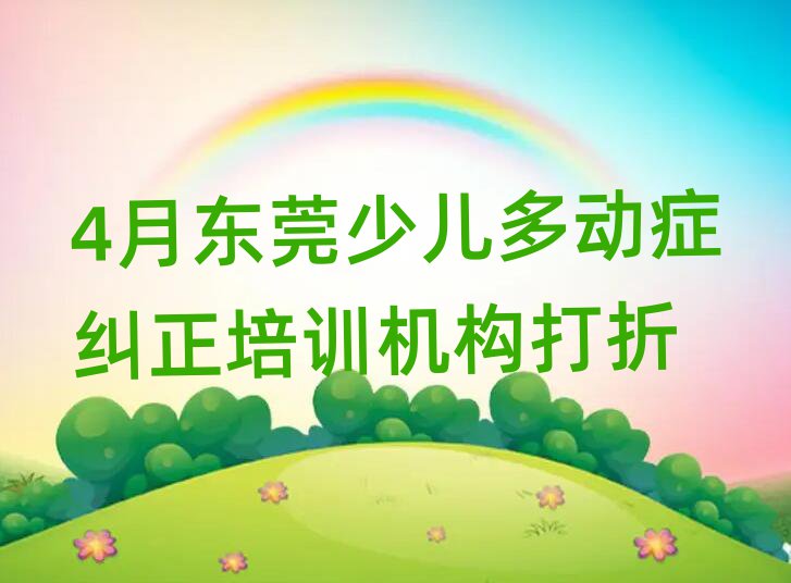 4月東莞少兒多動(dòng)癥糾正培訓(xùn)機(jī)構(gòu)打折