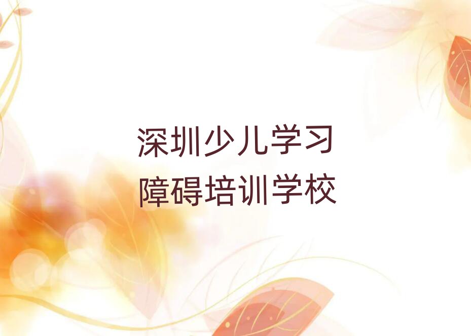 深圳什么少兒學(xué)習(xí)障礙培訓(xùn)班好名單榜首公布