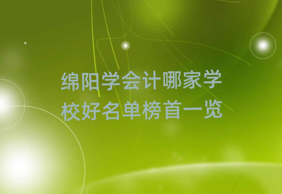 綿陽(yáng)學(xué)會(huì)計(jì)哪家學(xué)校好名單榜首一覽