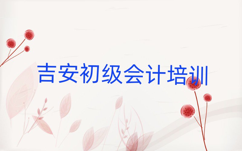吉安吉州區(qū)初級會計培訓輔導收費標準是多少錢名單更新匯總