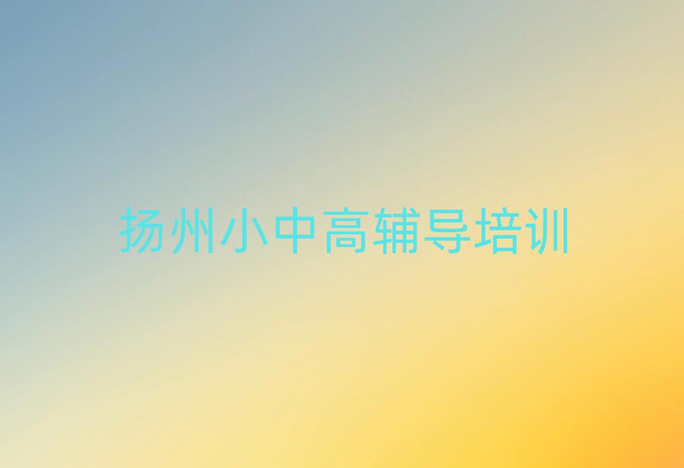 5月?lián)P州廣陵區(qū)高中英語(yǔ)培訓(xùn)班哪家好一點(diǎn)呢