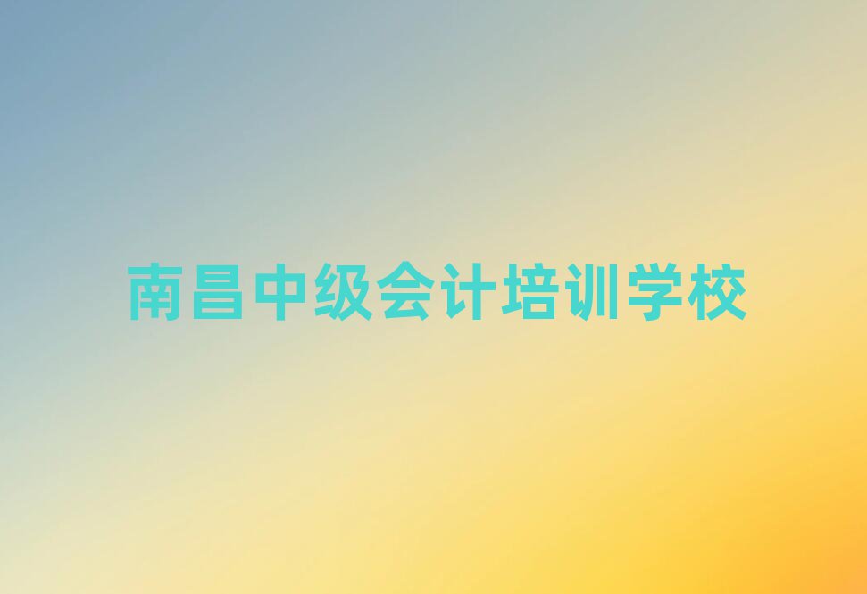 南昌中級會計專業(yè)培訓學校名單榜首一覽