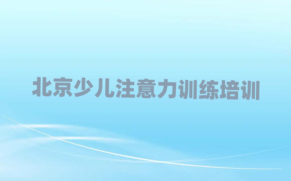 北京順義區(qū)學(xué)少兒注意力訓(xùn)練學(xué)校哪個(gè)好排名前十