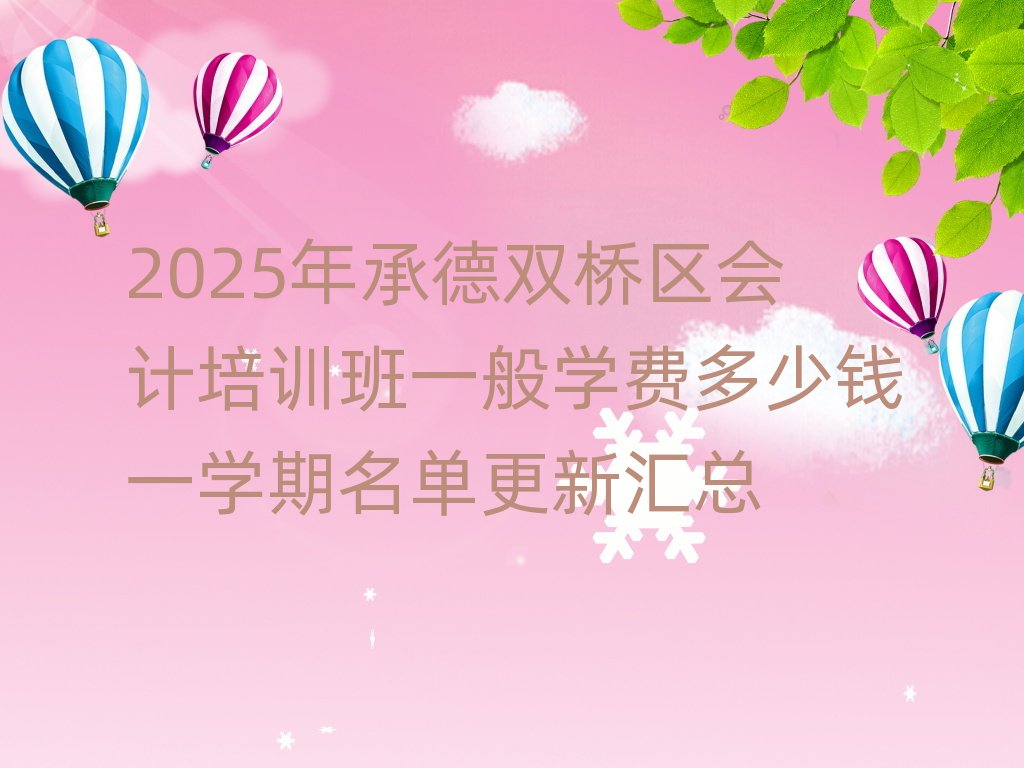 2025年承德雙橋區(qū)會(huì)計(jì)培訓(xùn)班一般學(xué)費(fèi)多少錢(qián)一學(xué)期名單更新匯總