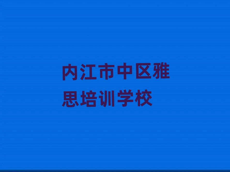 內(nèi)江市中區(qū)學(xué)雅思報(bào)什么班名單揭秘一覽
