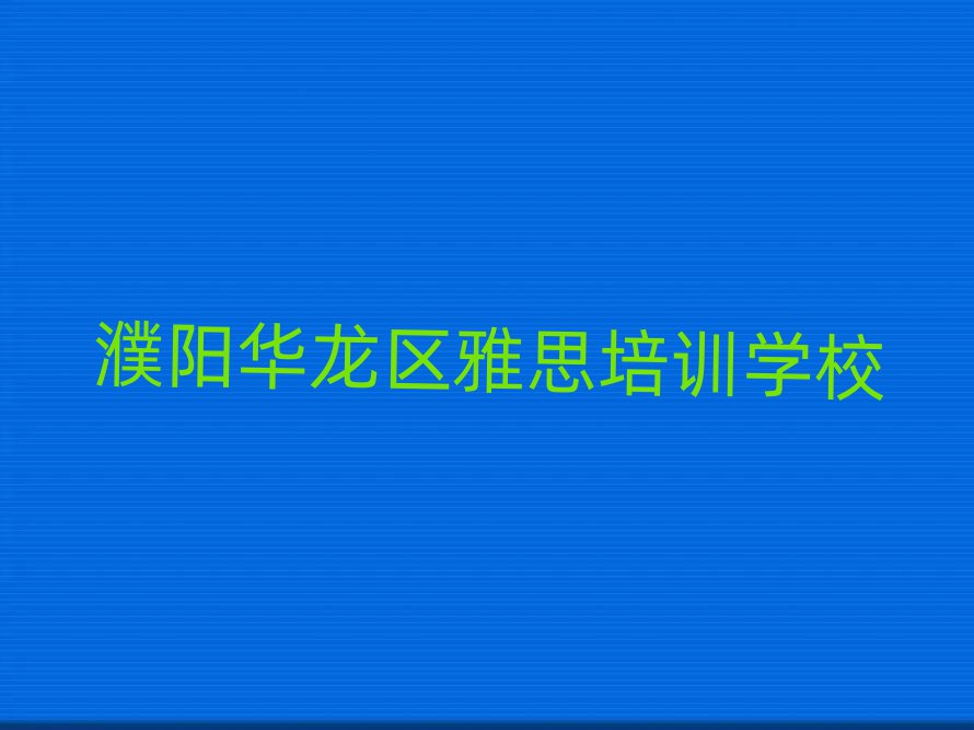 2025年濮陽(yáng)華龍區(qū)雅思哪個(gè)學(xué)校好排名榜