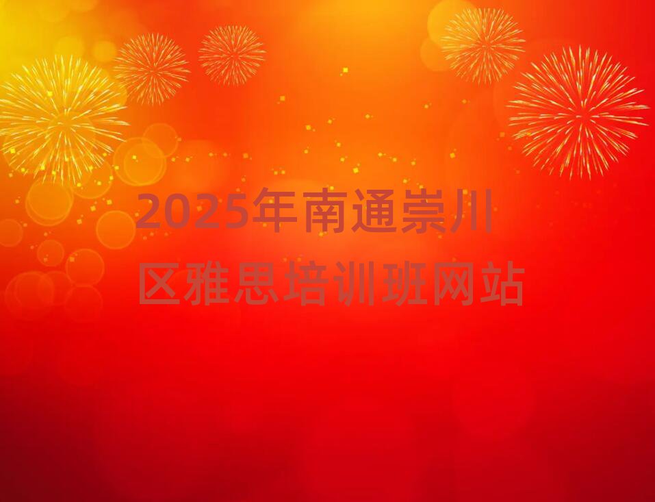 2025年南通崇川區(qū)雅思培訓(xùn)班網(wǎng)站