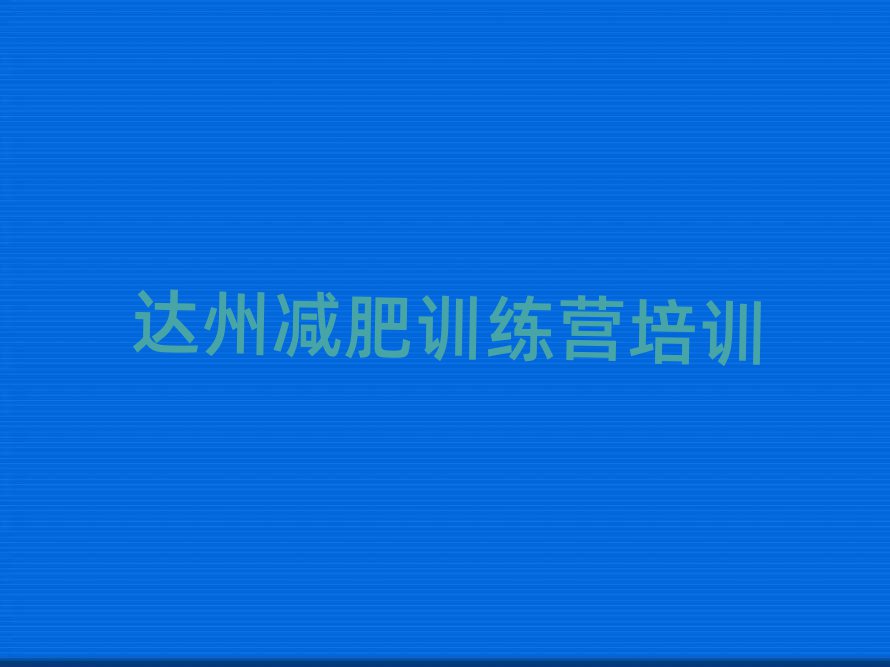 2025年達(dá)州暑假減肥訓(xùn)練營推薦一覽
