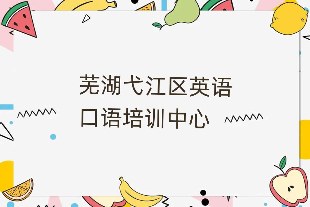 蕪湖弋江區(qū)英語(yǔ)口語(yǔ)比較好的英語(yǔ)口語(yǔ)培訓(xùn)班名單一覽
