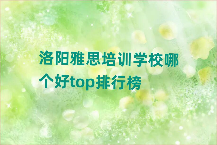 洛陽(yáng)雅思培訓(xùn)學(xué)校哪個(gè)好top排行榜