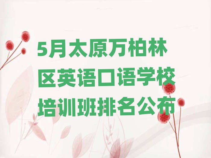 5月太原萬柏林區(qū)英語口語學(xué)校培訓(xùn)班排名公布