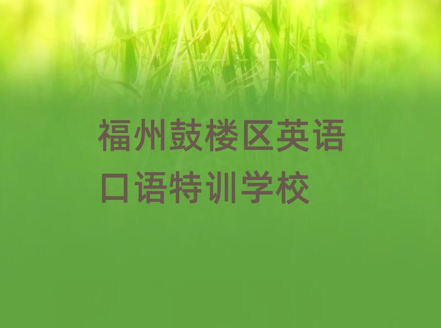 福州鼓樓區(qū)英語(yǔ)口語(yǔ)特訓(xùn)學(xué)校
