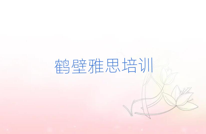 鶴壁鶴山區(qū)學雅思去哪個學校名單榜首一覽