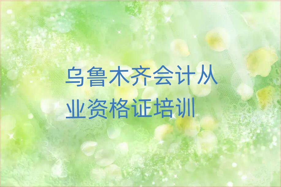 烏魯木齊會(huì)計(jì)從業(yè)資格證怎么樣排名前十