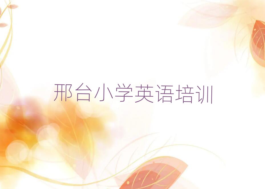 邢臺學(xué)小學(xué)英語在哪里學(xué)精選名單出爐