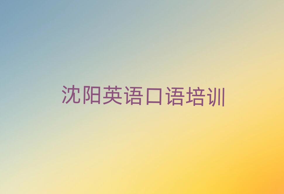 沈陽(yáng)的英語(yǔ)口語(yǔ)培訓(xùn)班