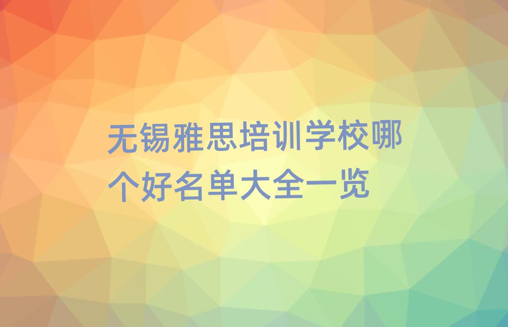 無錫雅思培訓(xùn)學(xué)校哪個好名單大全一覽