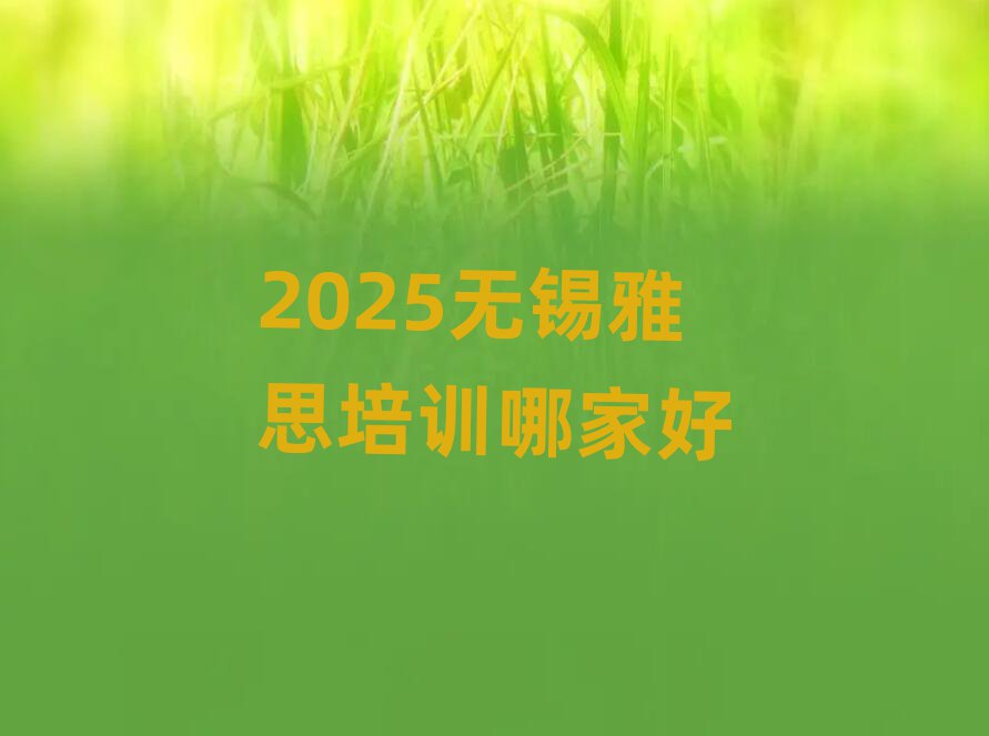 2025無錫雅思培訓(xùn)哪家好