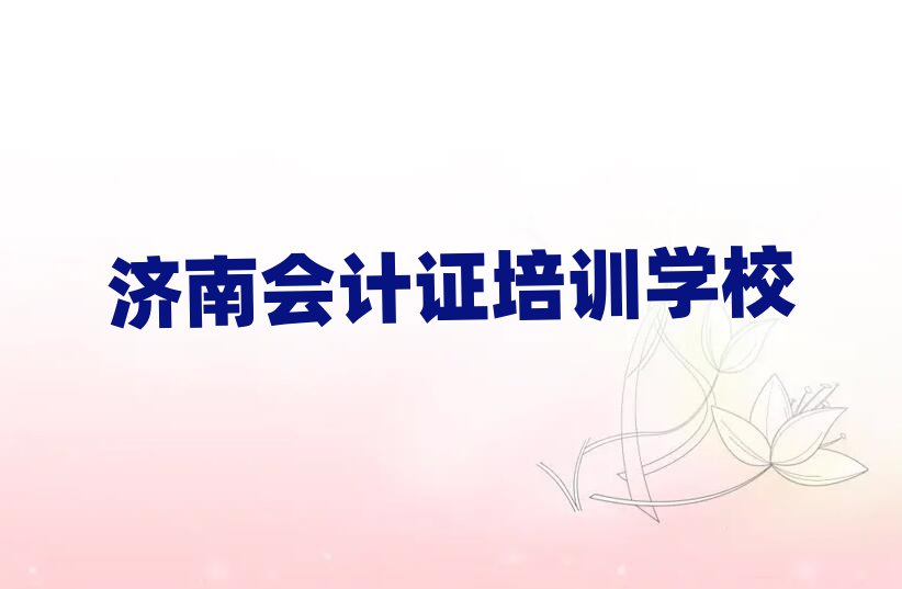 2025濟(jì)南教會(huì)計(jì)證的學(xué)校名單大全一覽