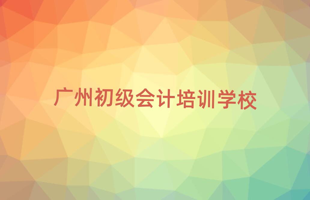 廣州初級(jí)會(huì)計(jì)培訓(xùn)機(jī)構(gòu)精選名單推薦
