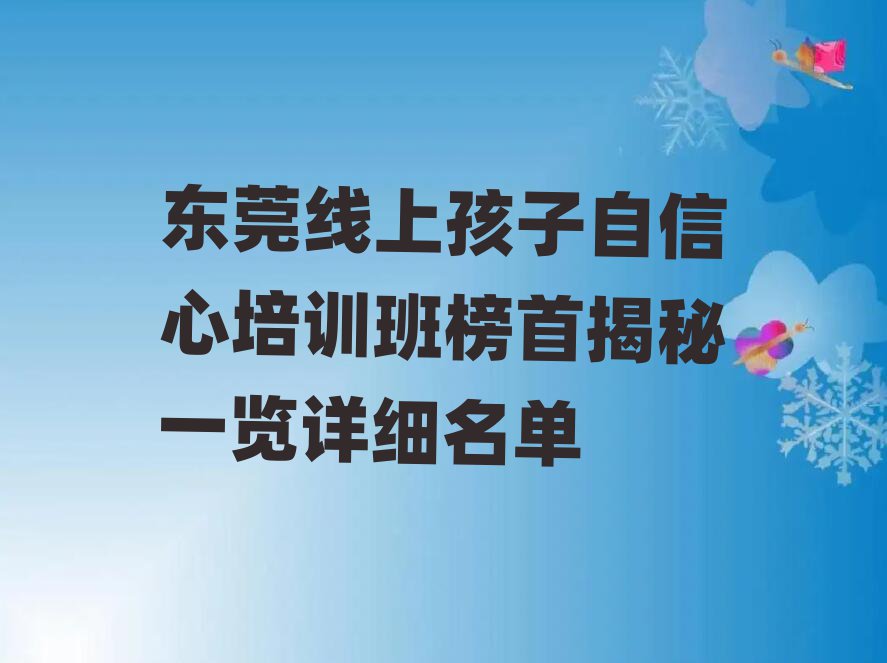 東莞線上孩子自信心培訓(xùn)班榜首揭秘一覽詳細(xì)名單