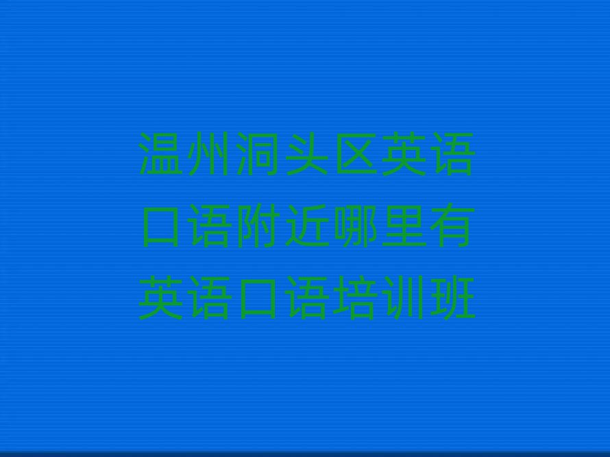 溫州洞頭區(qū)英語口語附近哪里有英語口語培訓班