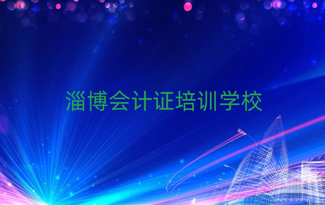 淄博會計證專業(yè)培訓學校名單榜首重磅公布