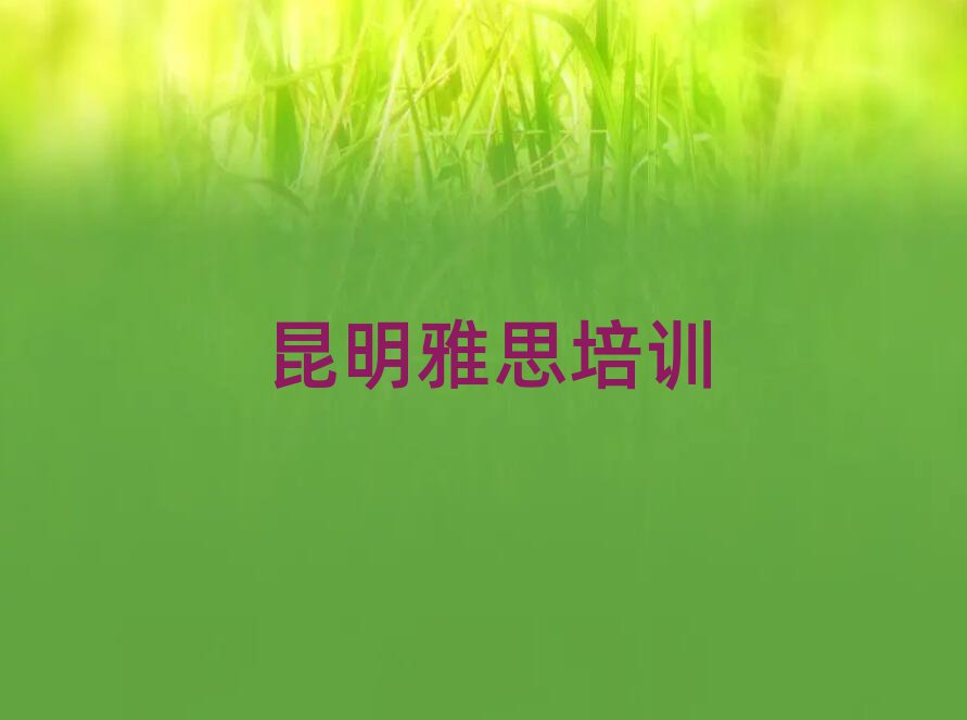 5月昆明盤龍區(qū)雅思培訓(xùn)學(xué)校學(xué)費一般多少錢排名一覽表