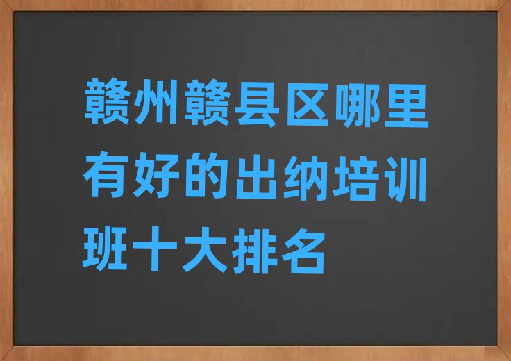 贛州贛縣區(qū)哪里有好的出納培訓(xùn)班十大排名