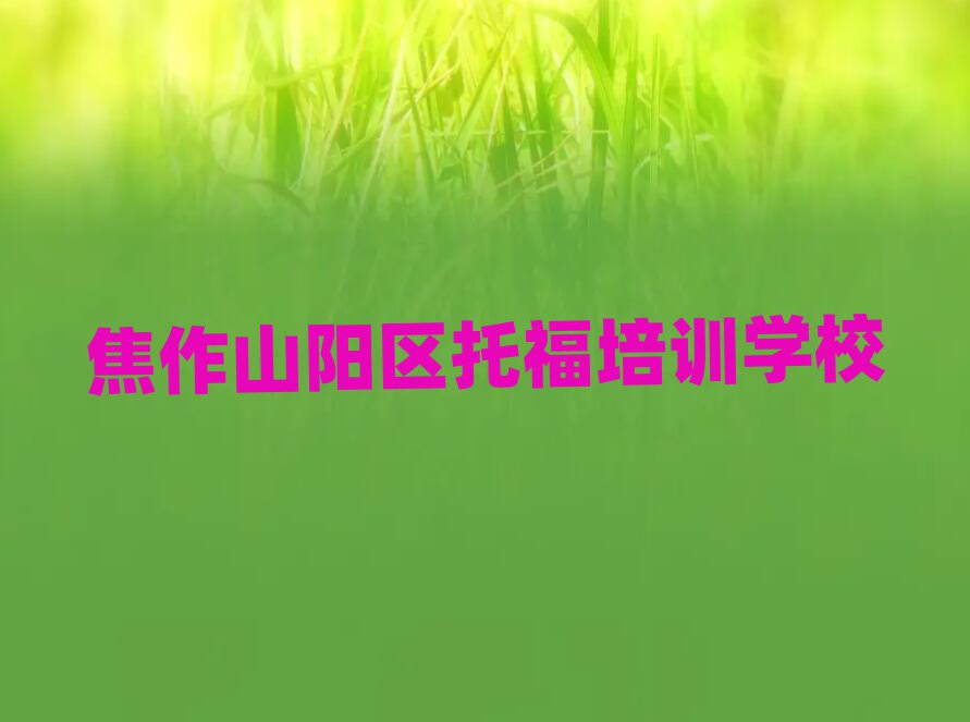 焦作山陽(yáng)區(qū)好的托福培訓(xùn)學(xué)校人氣排行榜一覽表