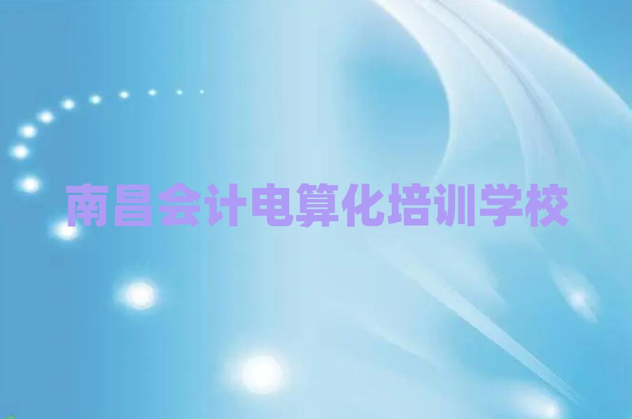 南昌會(huì)計(jì)電算化學(xué)校培訓(xùn)班人氣排行榜一覽表