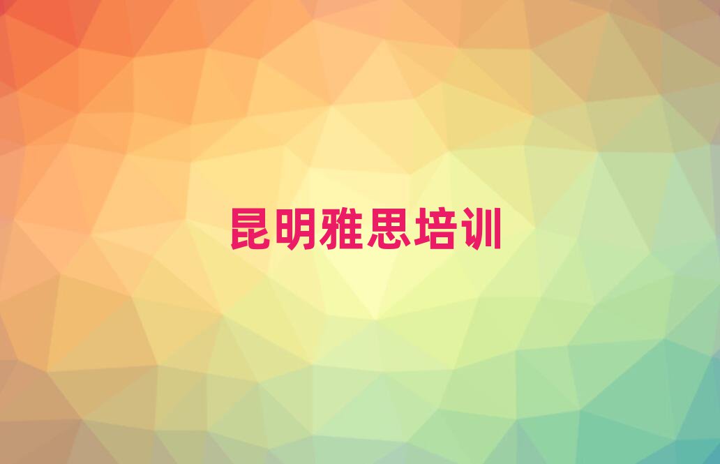 2025年昆明呈貢區(qū)雅思網(wǎng)上課程十大正規(guī)排行