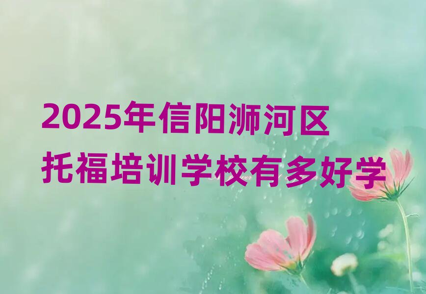 2025年信陽浉河區(qū)托福培訓(xùn)學(xué)校有多好學(xué)