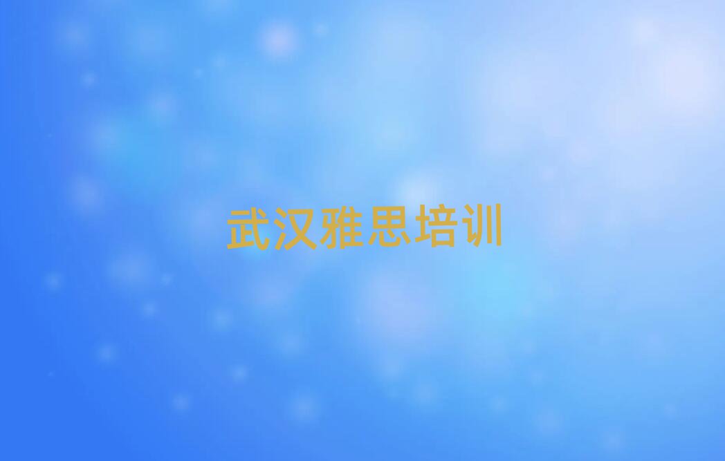 武漢學(xué)雅思哪家學(xué)校好名單榜首出爐