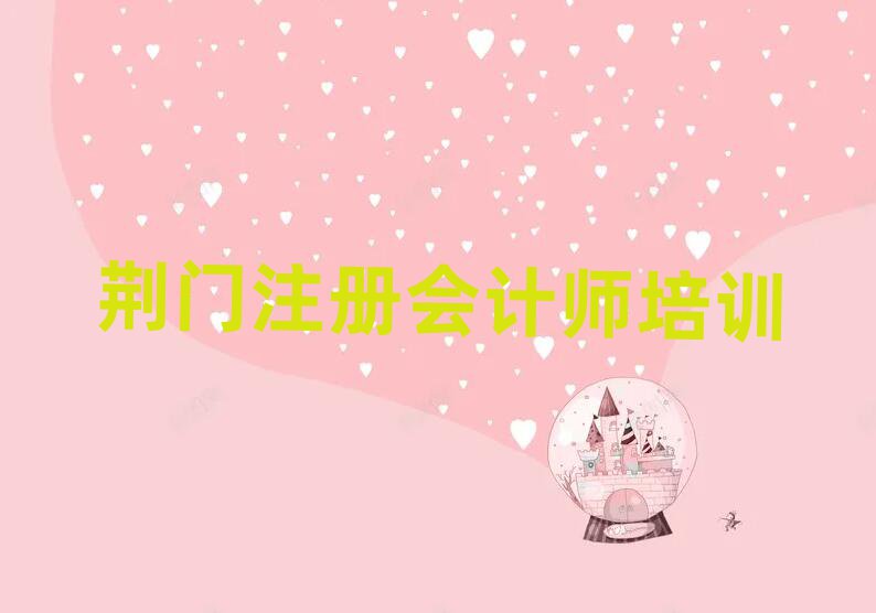 2025年荊門東寶區(qū)學(xué)注冊會計師可以在哪里學(xué)推薦一覽