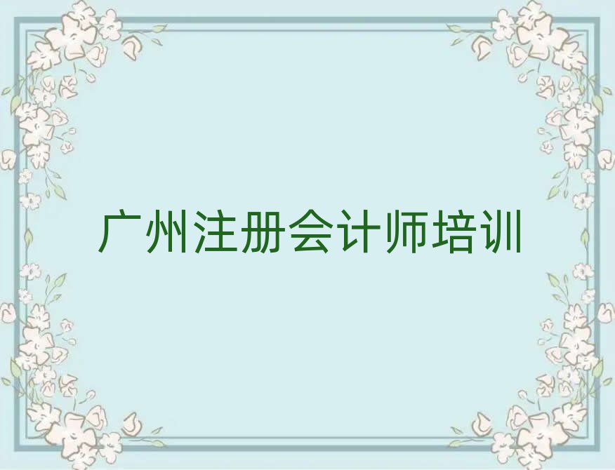 6月廣州注冊(cè)會(huì)計(jì)師培訓(xùn)機(jī)構(gòu)排名前五