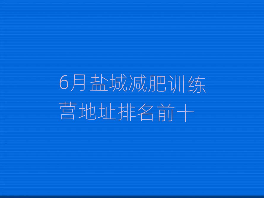 6月鹽城減肥訓(xùn)練營(yíng)地址排名前十