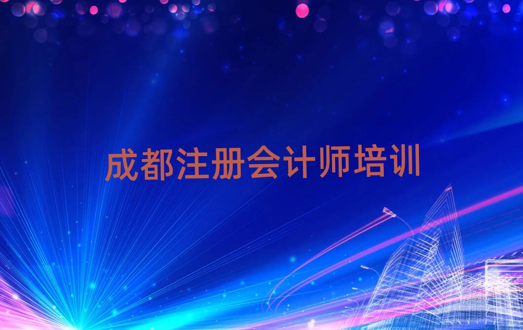 成都注冊會計師培訓(xùn)班在哪今日一覽公布
