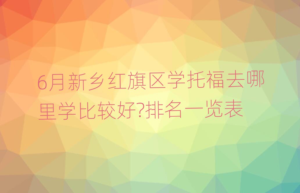 6月新鄉(xiāng)紅旗區(qū)學(xué)托福去哪里學(xué)比較好?排名一覽表