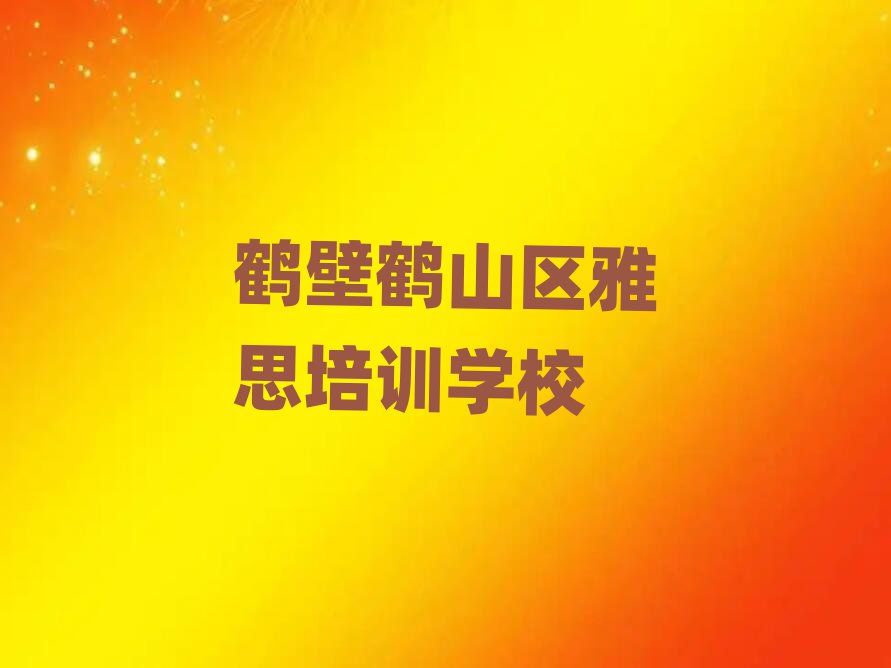 鶴壁鶴山區(qū)學雅思哪個學校比較好精選名單推薦