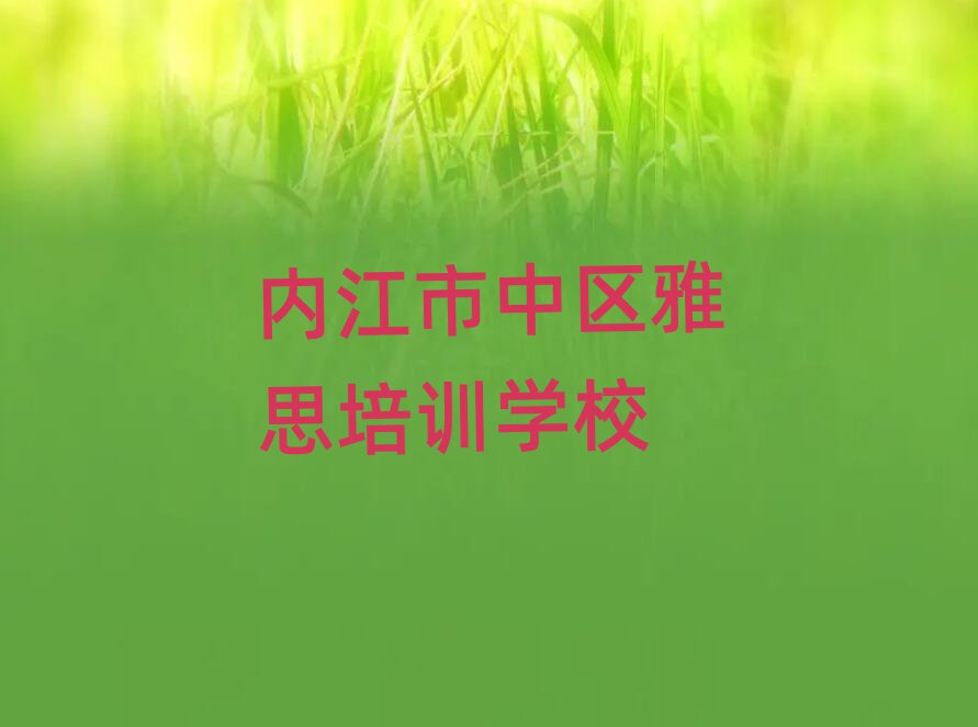 內(nèi)江市中區(qū)學(xué)雅思哪個好精選名單出爐
