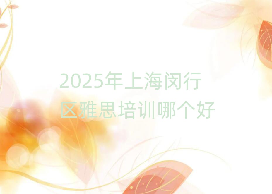2025年上海閔行區(qū)雅思培訓(xùn)哪個好